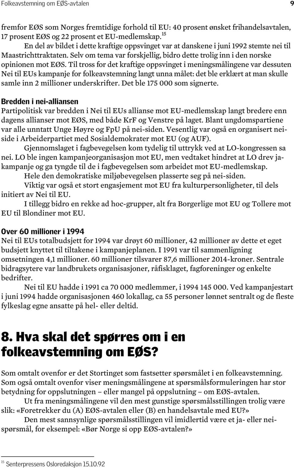 Til tross for det kraftige oppsvinget i meningsmålingene var dessuten Nei til EUs kampanje for folkeavstemning langt unna målet: det ble erklært at man skulle samle inn 2 millioner underskrifter.