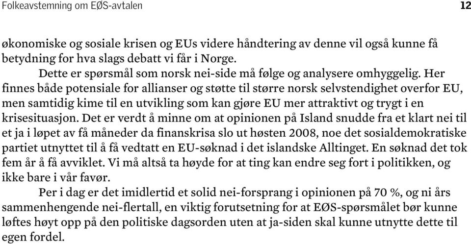 Her finnes både potensiale for allianser og støtte til større norsk selvstendighet overfor EU, men samtidig kime til en utvikling som kan gjøre EU mer attraktivt og trygt i en krisesituasjon.