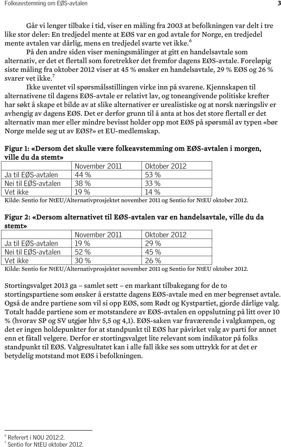 6 På den andre siden viser meningsmålinger at gitt en handelsavtale som alternativ, er det et flertall som foretrekker det fremfor dagens EØS-avtale.