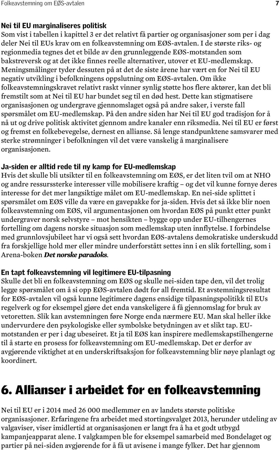 I de største riks- og regionmedia tegnes det et bilde av den grunnleggende EØS-motstanden som bakstreversk og at det ikke finnes reelle alternativer, utover et EU-medlemskap.