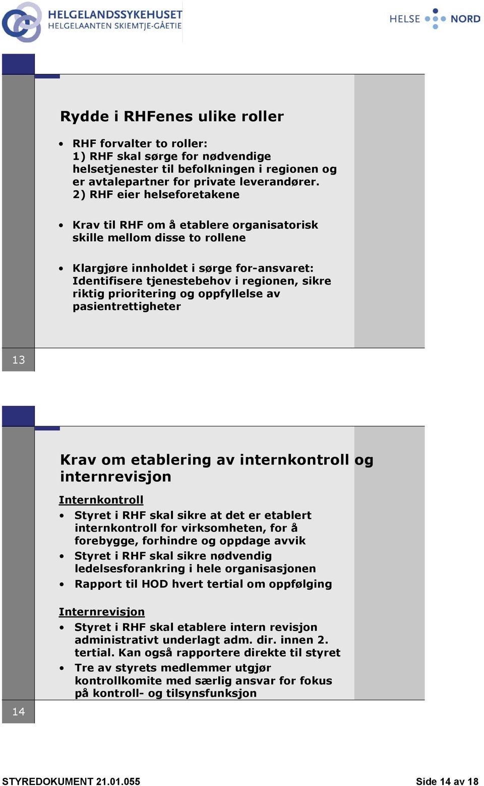 prioritering og oppfyllelse av pasientrettigheter 13 Krav om etablering av internkontroll og internrevisjon Internkontroll Styret i RHF skal sikre at det er etablert internkontroll for virksomheten,