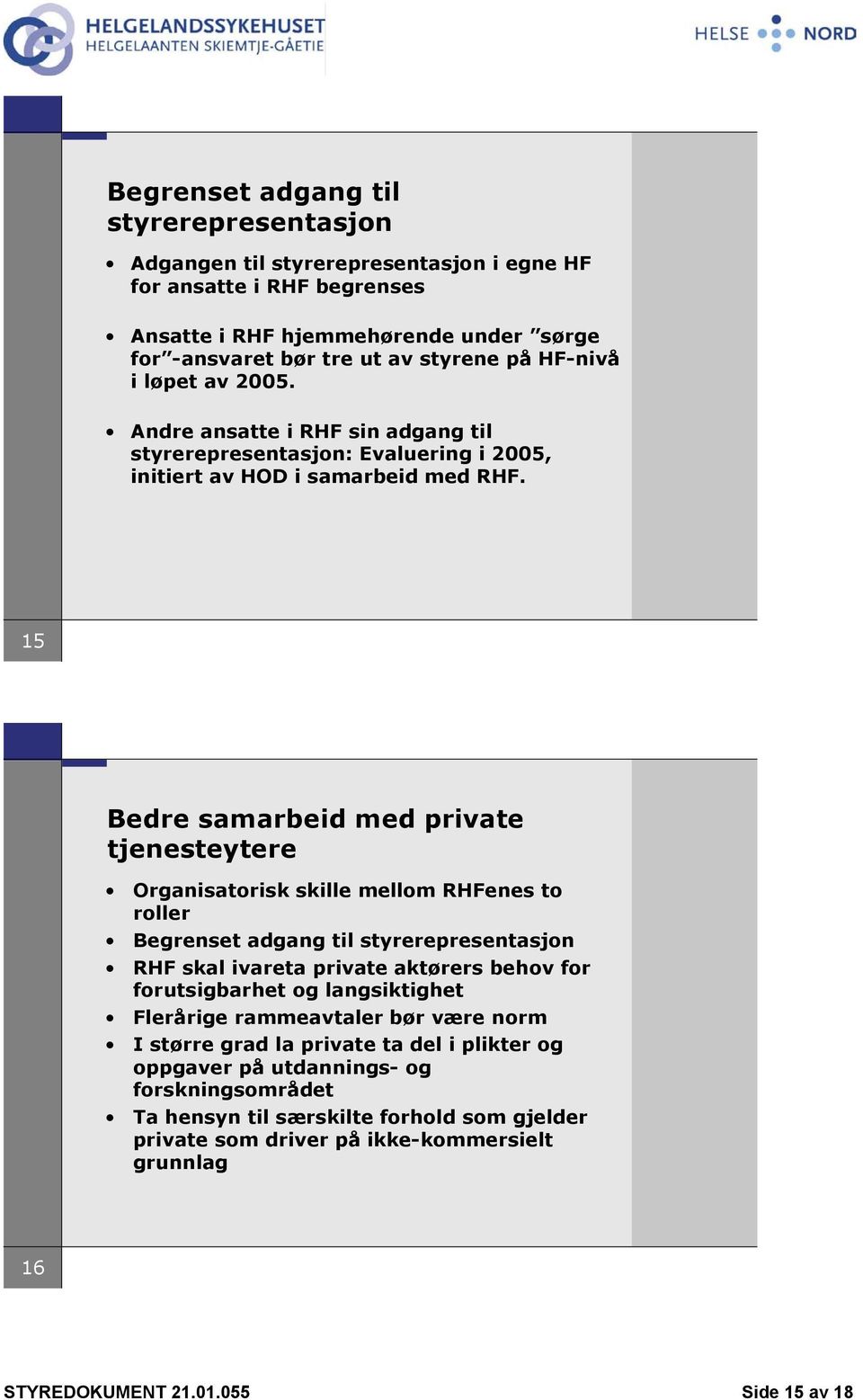 15 Bedre samarbeid med private tjenesteytere Organisatorisk skille mellom RHFenes to roller Begrenset adgang til styrerepresentasjon RHF skal ivareta private aktørers behov for forutsigbarhet og