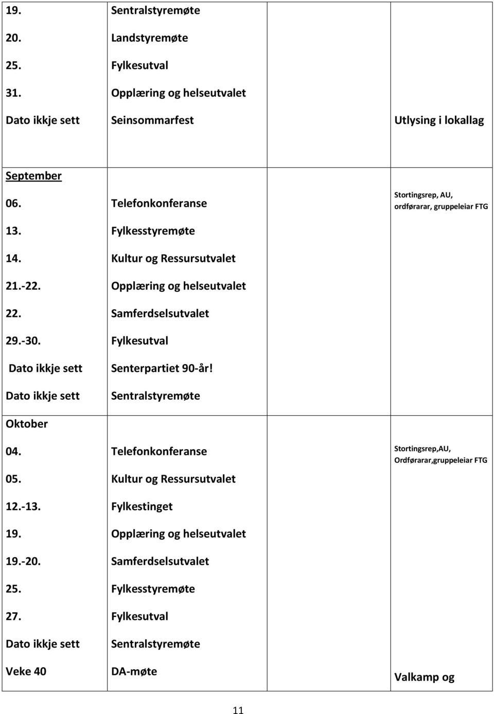 ..-0. Dato ikkje sett Dato ikkje sett Oktober 0. 0. 1.-1. 1. 1.-0... Dato ikkje sett Veke 0 Senterpartiet 0-år!