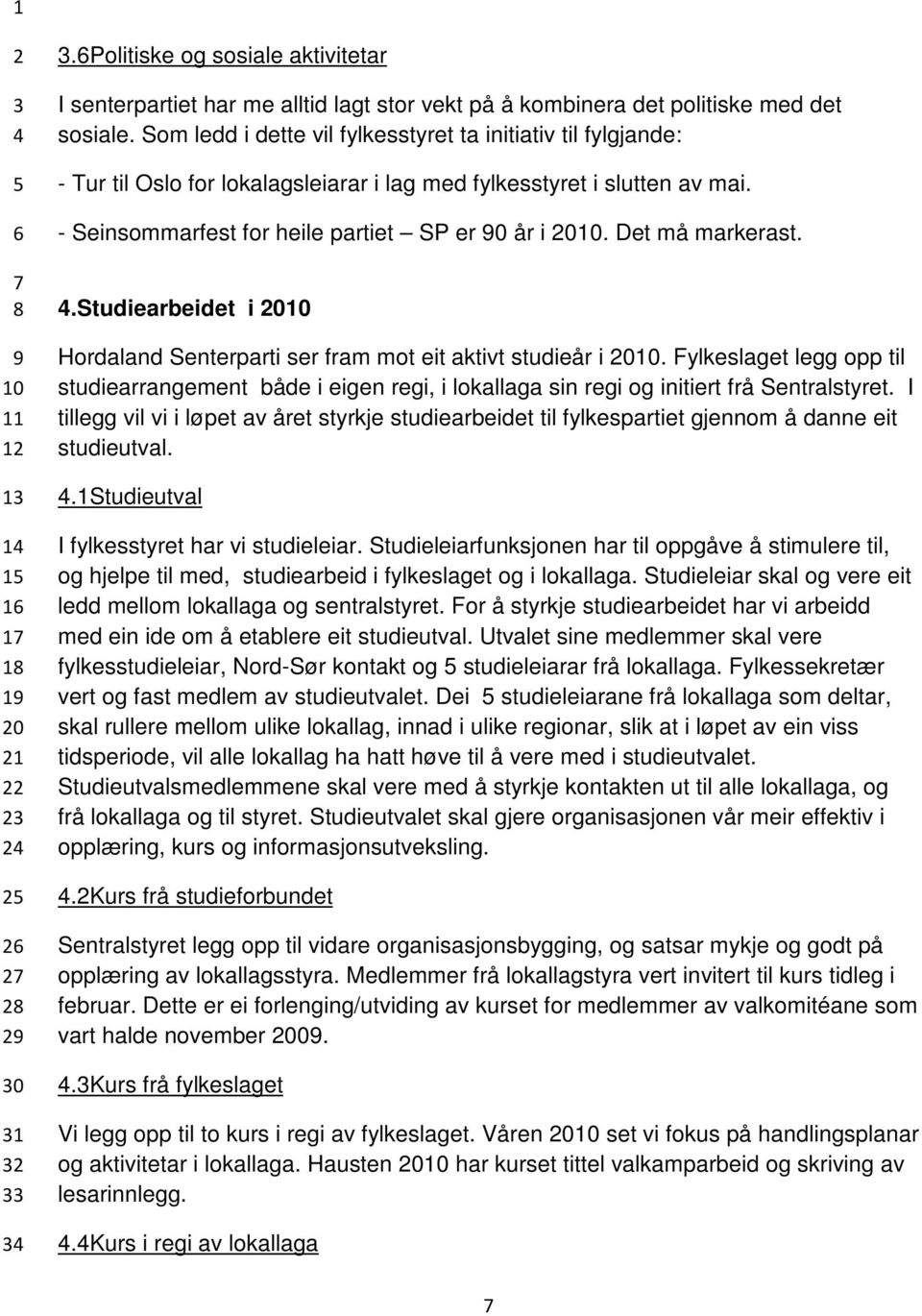 Det må markerast..studiearbeidet i 0 Hordaland Senterparti ser fram mot eit aktivt studieår i 0.