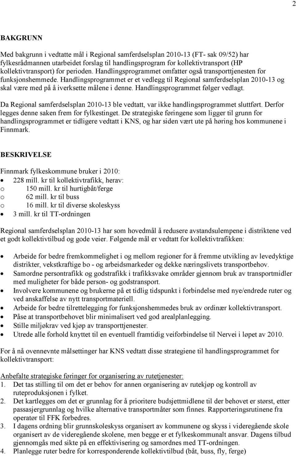 Handlingsprogrammet er et vedlegg til Regional samferdselsplan 2010-13 og skal være med på å iverksette målene i denne. Handlingsprogrammet følger vedlagt.