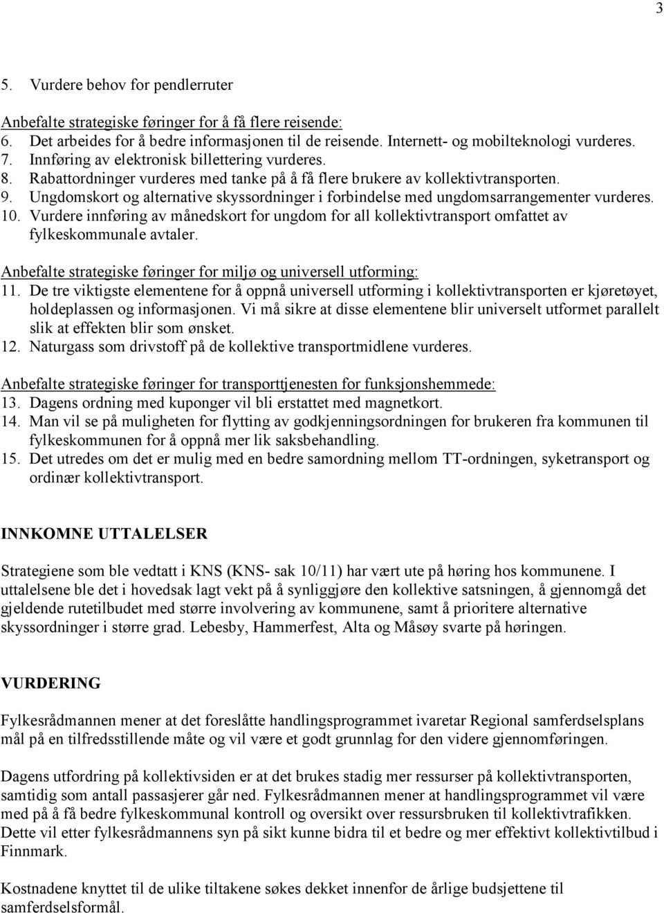 Ungdomskort og alternative skyssordninger i forbindelse med ungdomsarrangementer vurderes. 10.