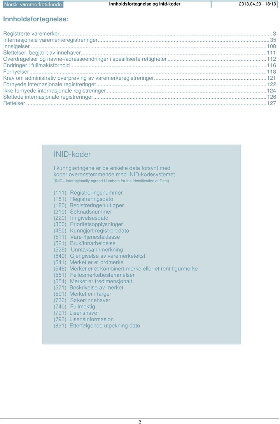 .. 121 Fornyede internasjonale registreringer... 122 Ikke fornyede internasjonale registreringer... 124 Slettede internasjonale registreringer... 126 Rettelser.