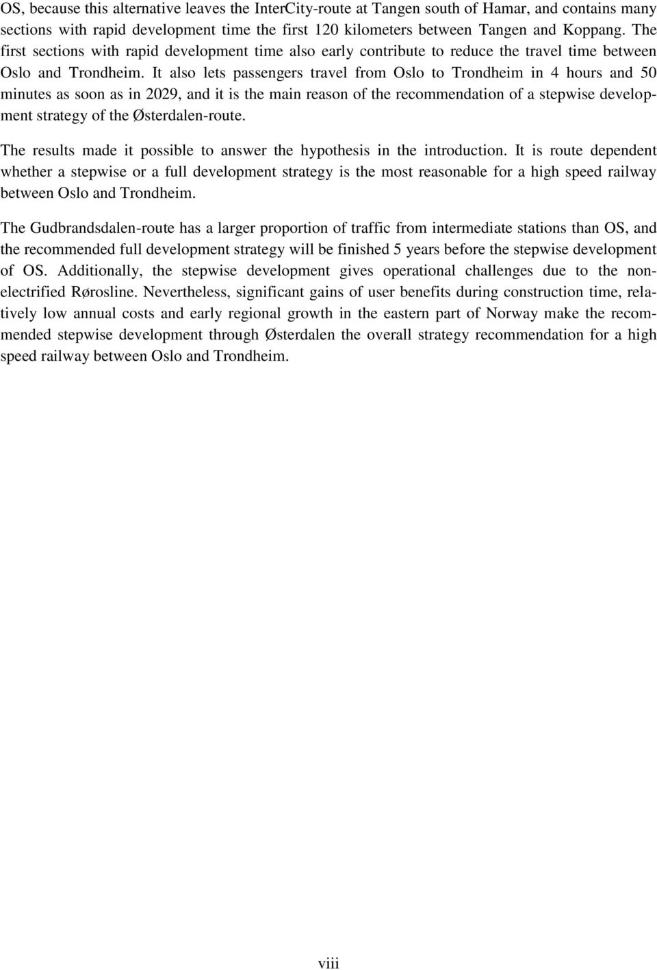 It also lets passengers travel from Oslo to Trondheim in 4 hours and 50 minutes as soon as in 2029, and it is the main reason of the recommendation of a stepwise development strategy of the