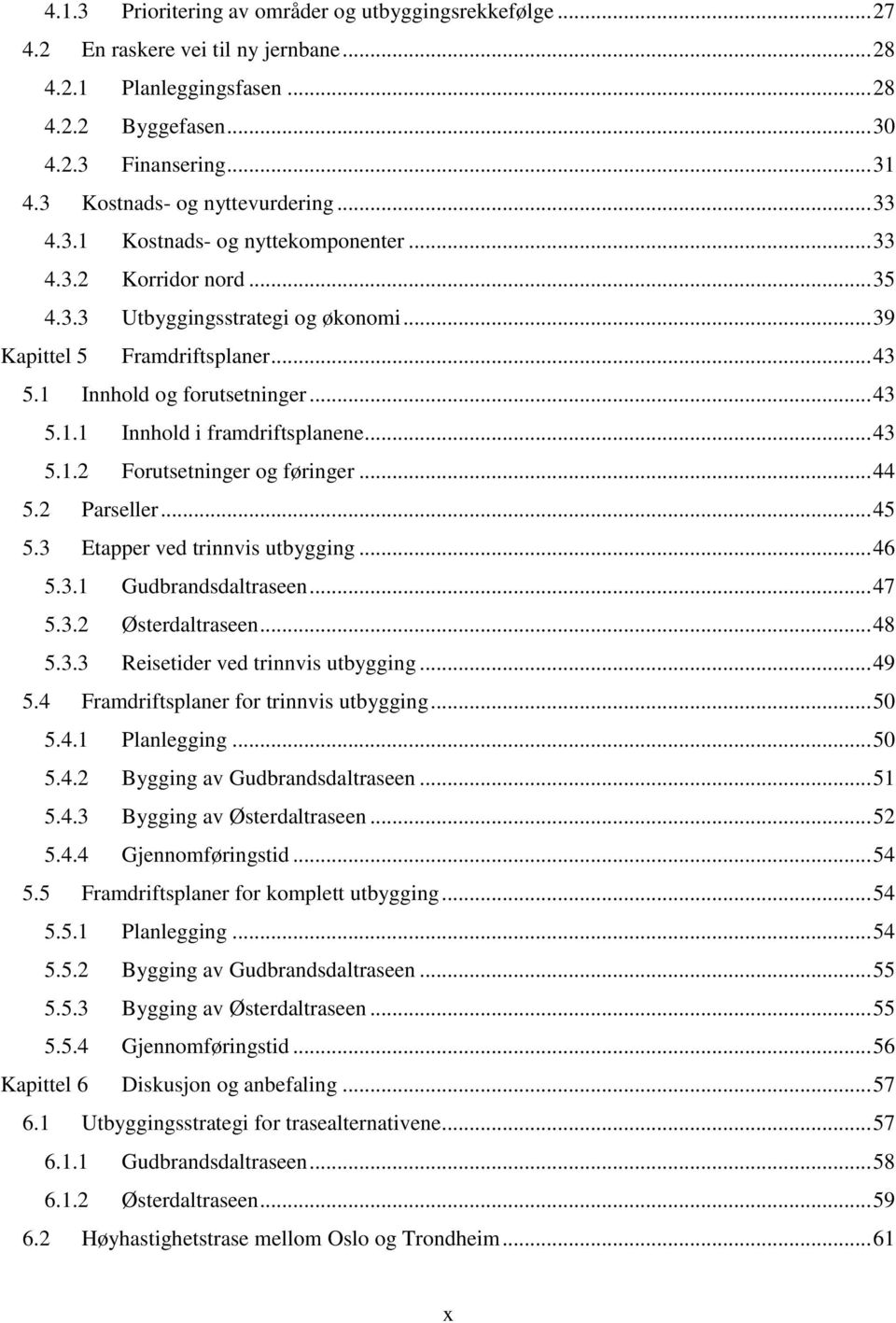 1 Innhold og forutsetninger... 43 5.1.1 Innhold i framdriftsplanene... 43 5.1.2 Forutsetninger og føringer... 44 5.2 Parseller... 45 5.3 Etapper ved trinnvis utbygging... 46 5.3.1 Gudbrandsdaltraseen.