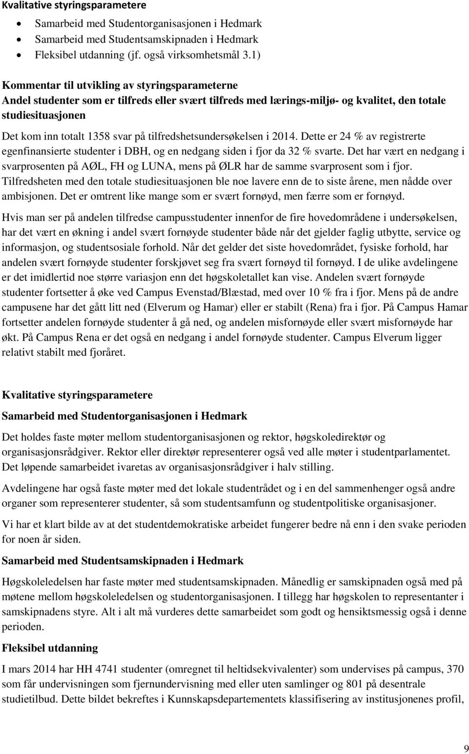 tilfredshetsundersøkelsen i 2014. Dette er 24 % av registrerte egenfinansierte studenter i DBH, og en nedgang siden i fjor da 32 % svarte.