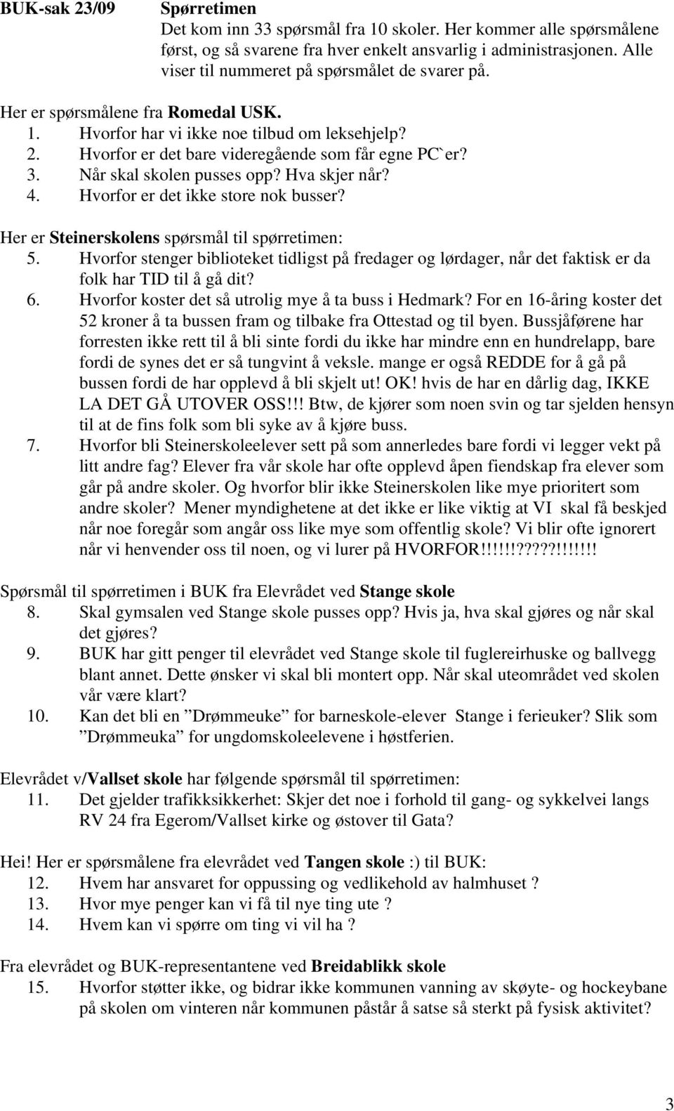 Når skal skolen pusses opp? Hva skjer når? 4. Hvorfor er det ikke store nok busser? Her er Steinerskolens spørsmål til spørretimen: 5.