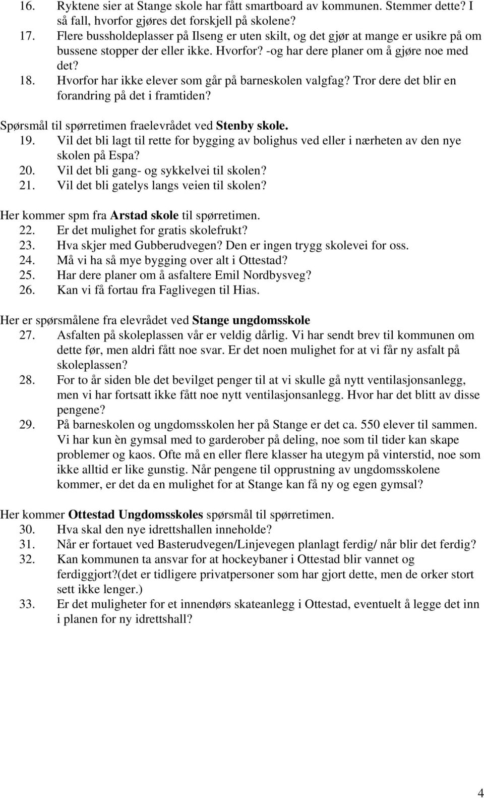 Hvorfor har ikke elever som går på barneskolen valgfag? Tror dere det blir en forandring på det i framtiden? Spørsmål til spørretimen fraelevrådet ved Stenby skole. 19.