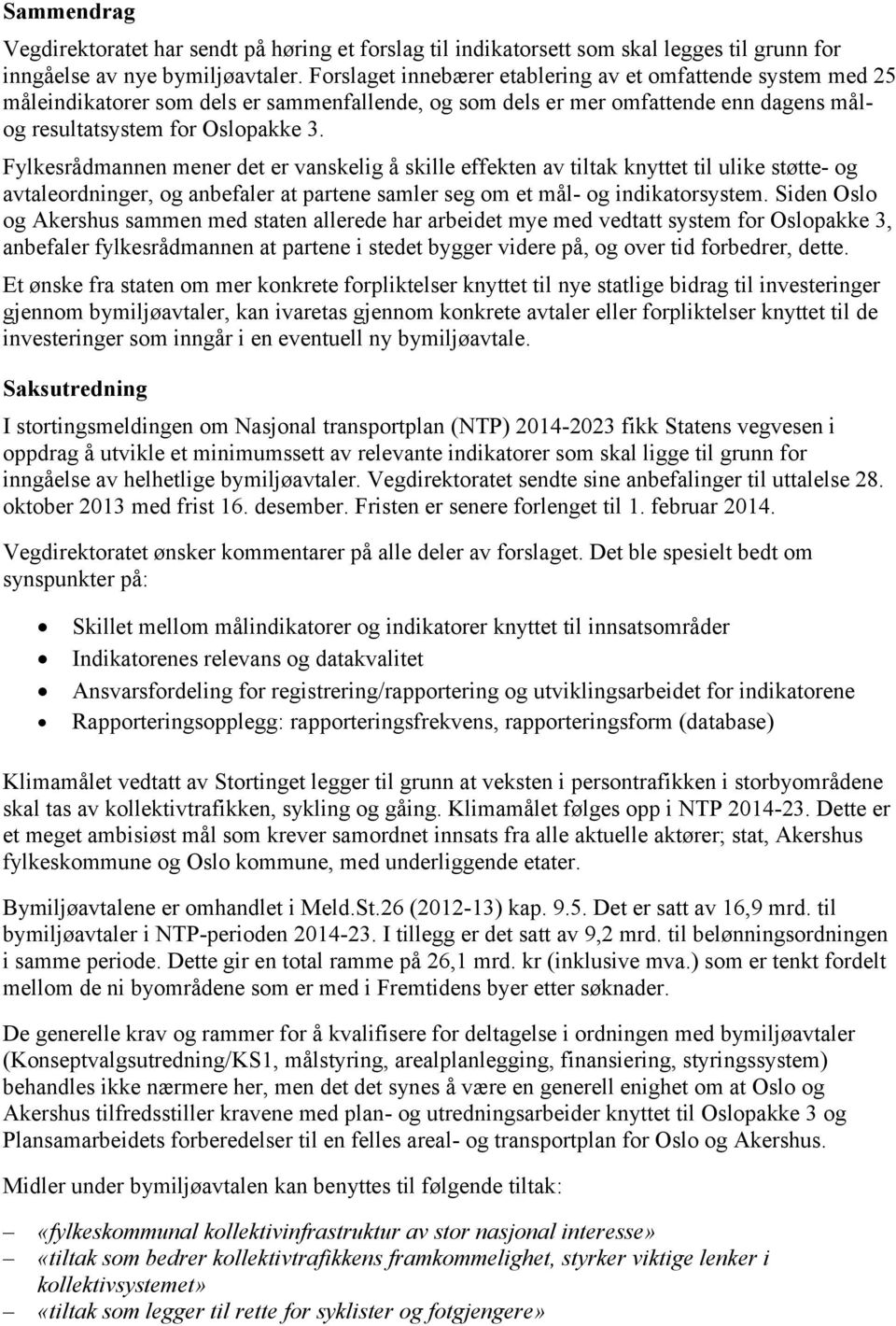 Fylkesrådmannen mener det er vanskelig å skille effekten av tiltak knyttet til ulike støtte- og avtaleordninger, og anbefaler at partene samler seg om et mål- og indikatorsystem.