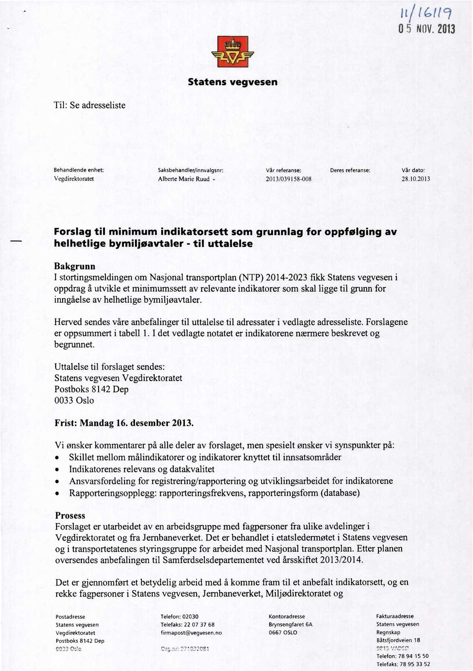 2013 Forslag til minimum indikatorsett som grunnlag for oppfølging av helhetlige bymiljøavtaler - til uttalelse Bakgrunn I stortingsmeldingen om Nasjonal transportplan (NTP) 2014-2023 fikk Statens