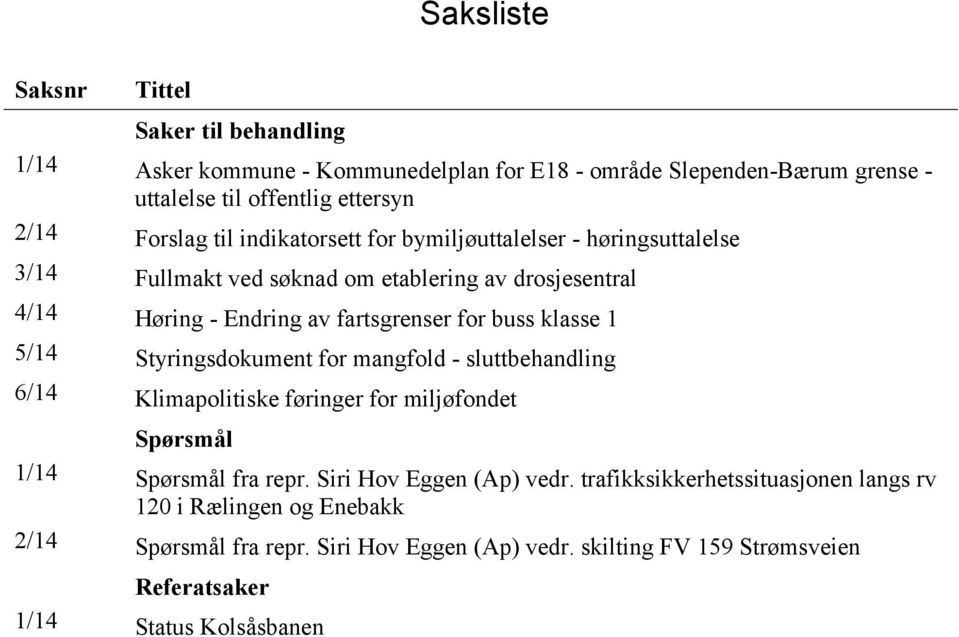 1 5/14 Styringsdokument for mangfold - sluttbehandling 6/14 Klimapolitiske føringer for miljøfondet Spørsmål 1/14 Spørsmål fra repr. Siri Hov Eggen (Ap) vedr.