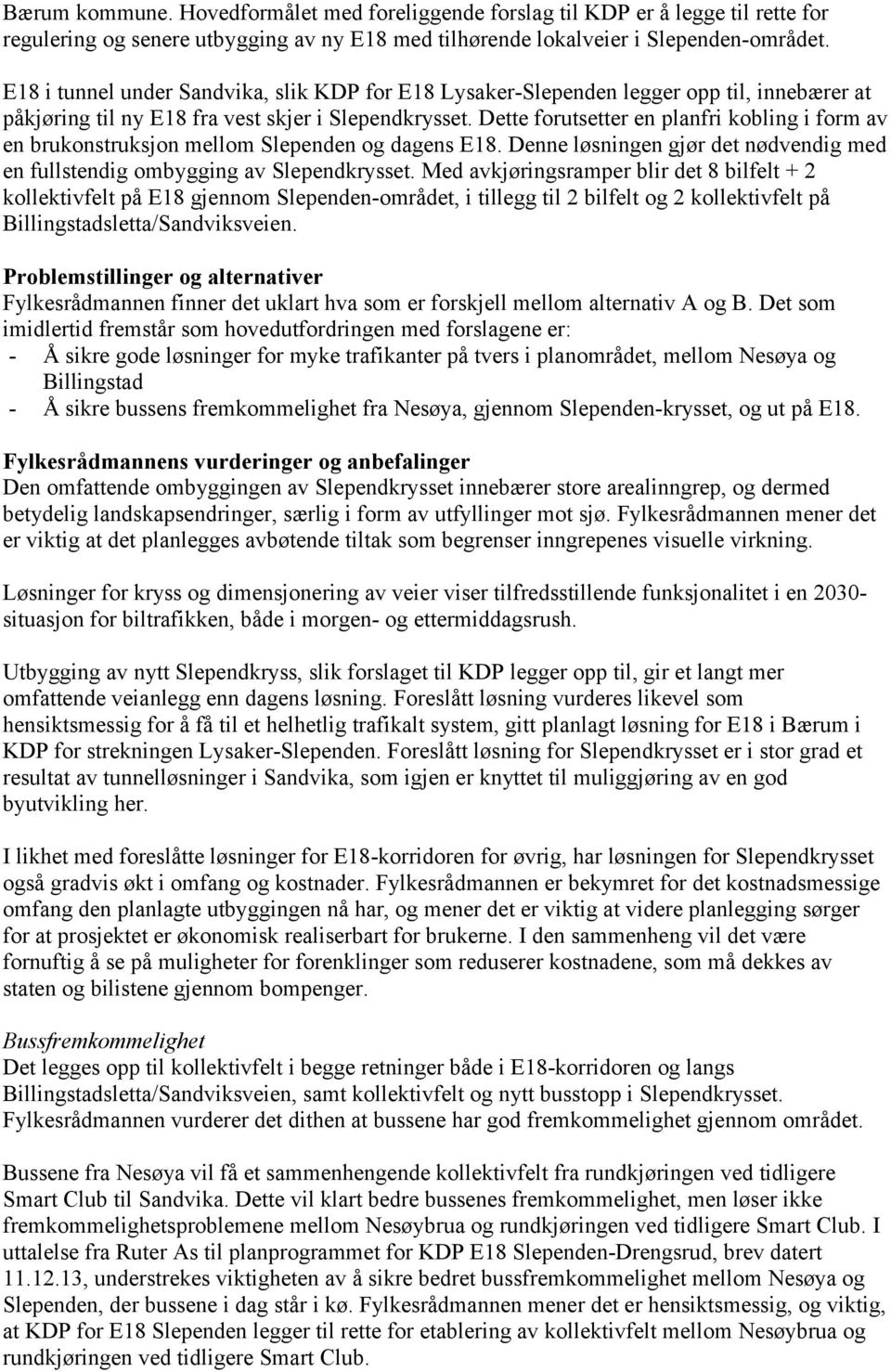 Dette forutsetter en planfri kobling i form av en brukonstruksjon mellom Slependen og dagens E18. Denne løsningen gjør det nødvendig med en fullstendig ombygging av Slependkrysset.