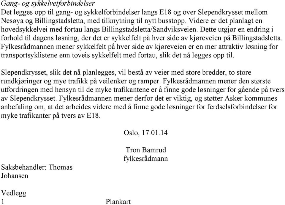 Dette utgjør en endring i forhold til dagens løsning, der det er sykkelfelt på hver side av kjøreveien på Billingstadsletta.