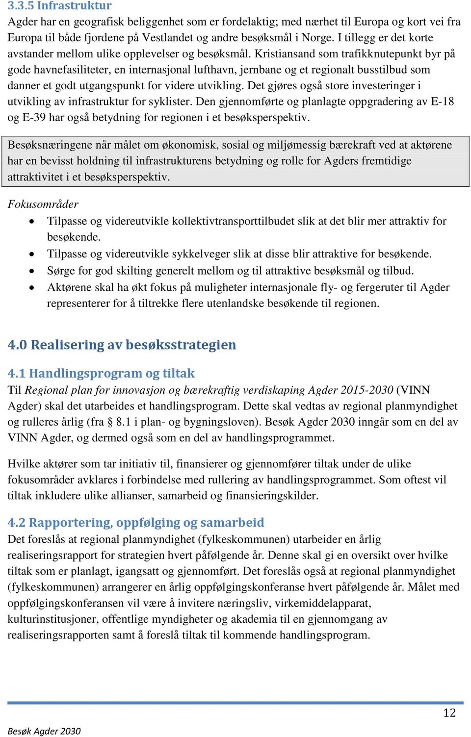 Kristiansand som trafikknutepunkt byr på gode havnefasiliteter, en internasjonal lufthavn, jernbane og et regionalt busstilbud som danner et godt utgangspunkt for videre utvikling.