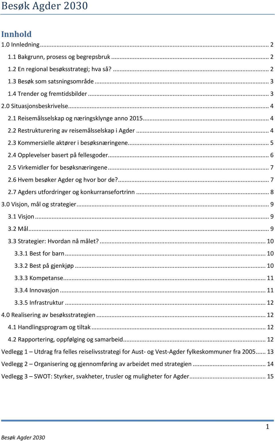 4 Opplevelser basert på fellesgoder... 6 2.5 Virkemidler for besøksnæringene... 7 2.6 Hvem besøker Agder og hvor bor de?... 7 2.7 Agders utfordringer og konkurransefortrinn... 8 3.