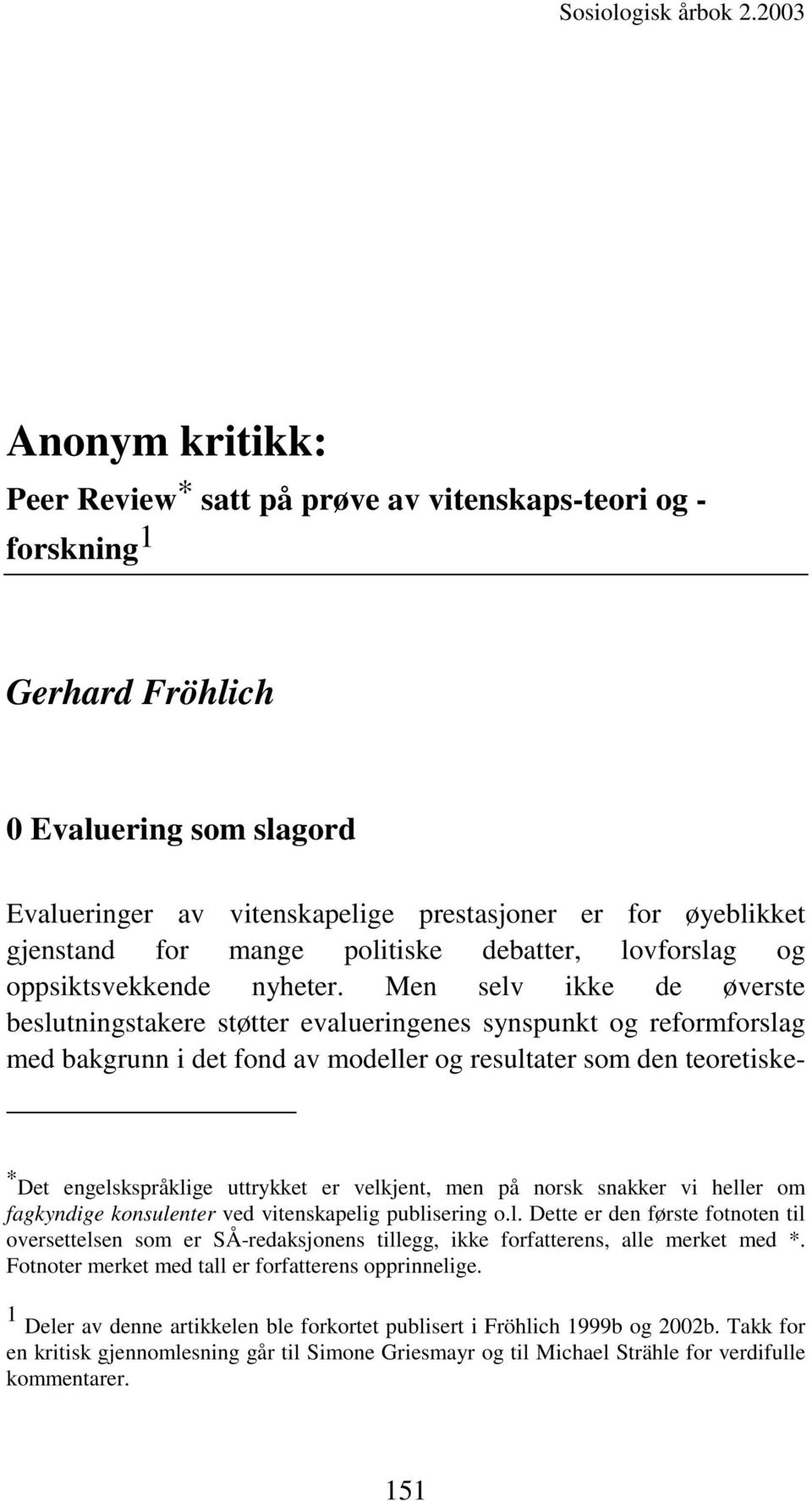 Men selv ikke de øverste beslutningstakere støtter evalueringenes synspunkt og reformforslag med bakgrunn i det fond av modeller og resultater som den teoretiske- Det engelskspråklige uttrykket er