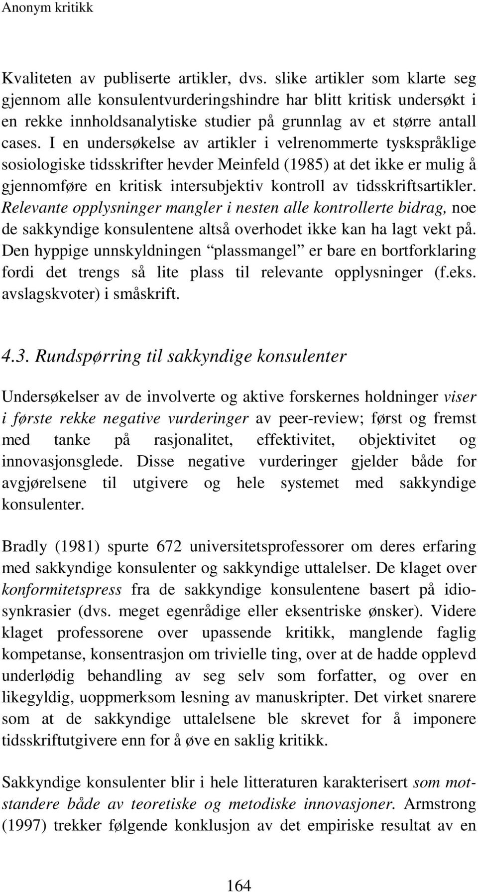 I en undersøkelse av artikler i velrenommerte tyskspråklige sosiologiske tidsskrifter hevder Meinfeld (1985) at det ikke er mulig å gjennomføre en kritisk intersubjektiv kontroll av