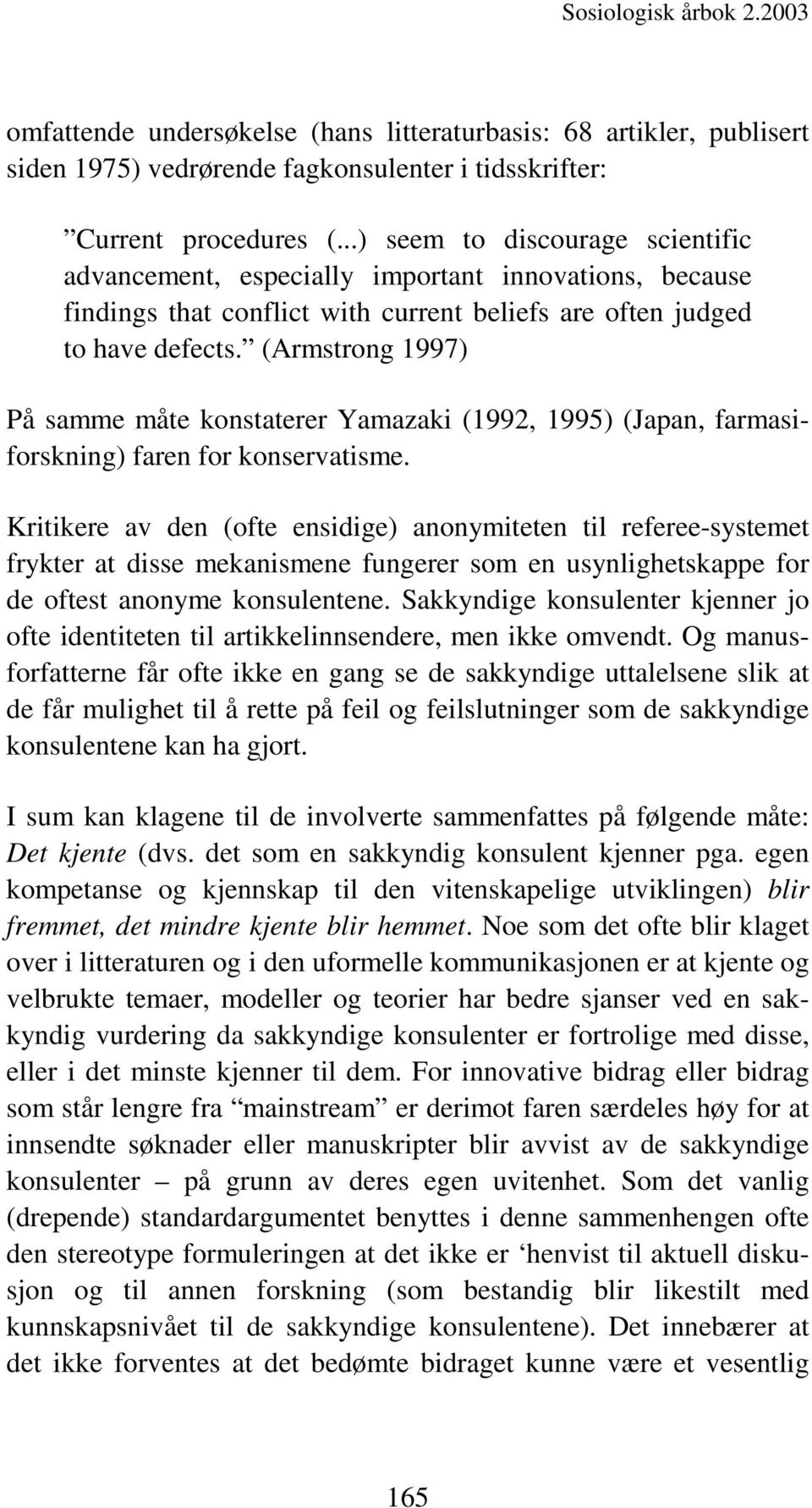 (Armstrong 1997) På samme måte konstaterer Yamazaki (1992, 1995) (Japan, farmasiforskning) faren for konservatisme.