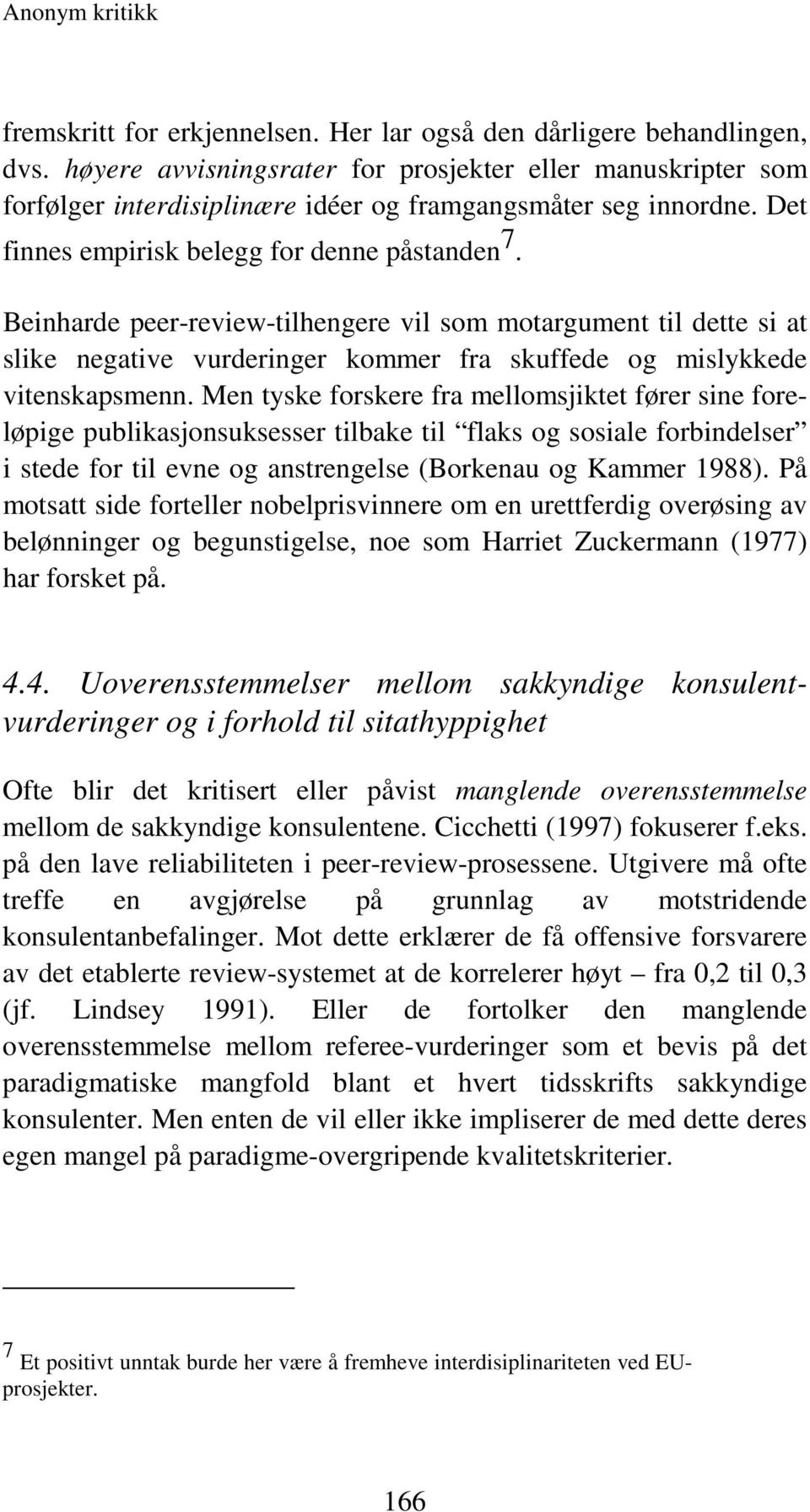 Beinharde peer-review-tilhengere vil som motargument til dette si at slike negative vurderinger kommer fra skuffede og mislykkede vitenskapsmenn.