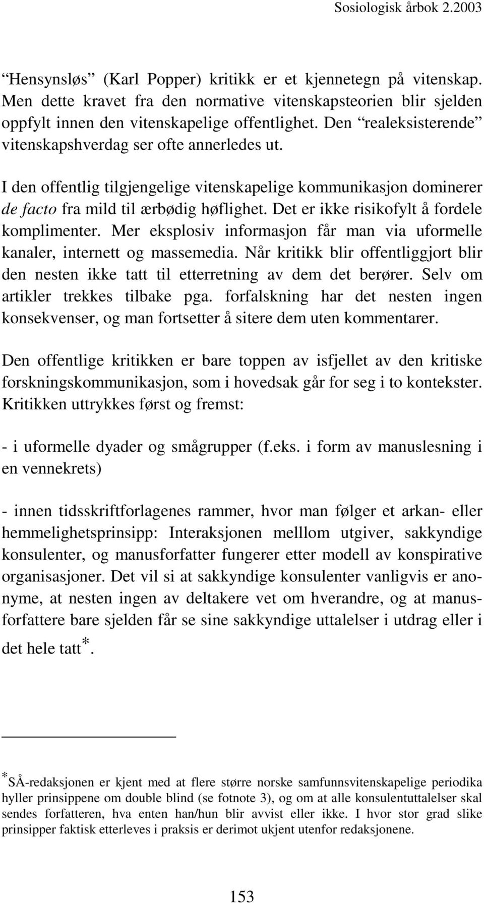 Det er ikke risikofylt å fordele komplimenter. Mer eksplosiv informasjon får man via uformelle kanaler, internett og massemedia.