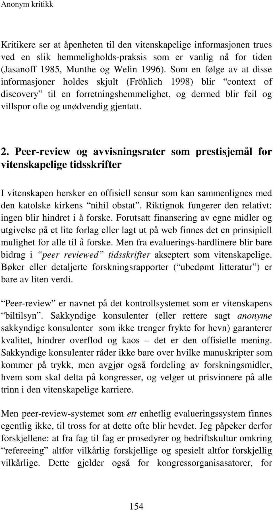 Peer-review og avvisningsrater som prestisjemål for vitenskapelige tidsskrifter I vitenskapen hersker en offisiell sensur som kan sammenlignes med den katolske kirkens nihil obstat.