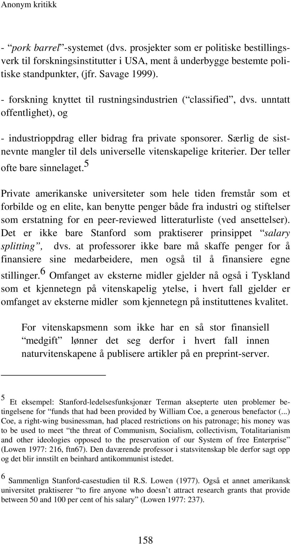 Særlig de sistnevnte mangler til dels universelle vitenskapelige kriterier. Der teller ofte bare sinnelaget.