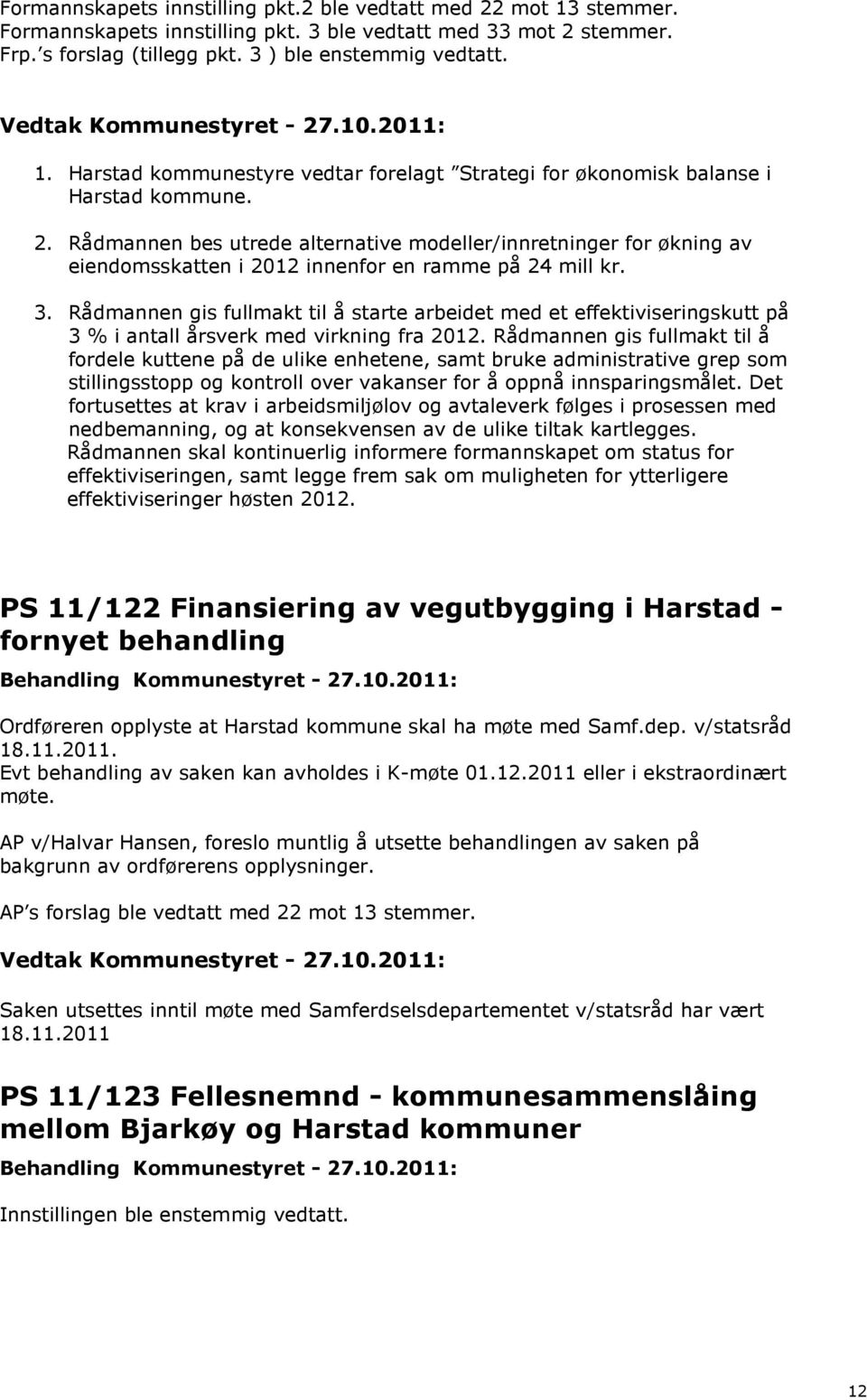 Rådmannen gis fullmakt til å starte arbeidet med et effektiviseringskutt på 3 % i antall årsverk med virkning fra 2012.