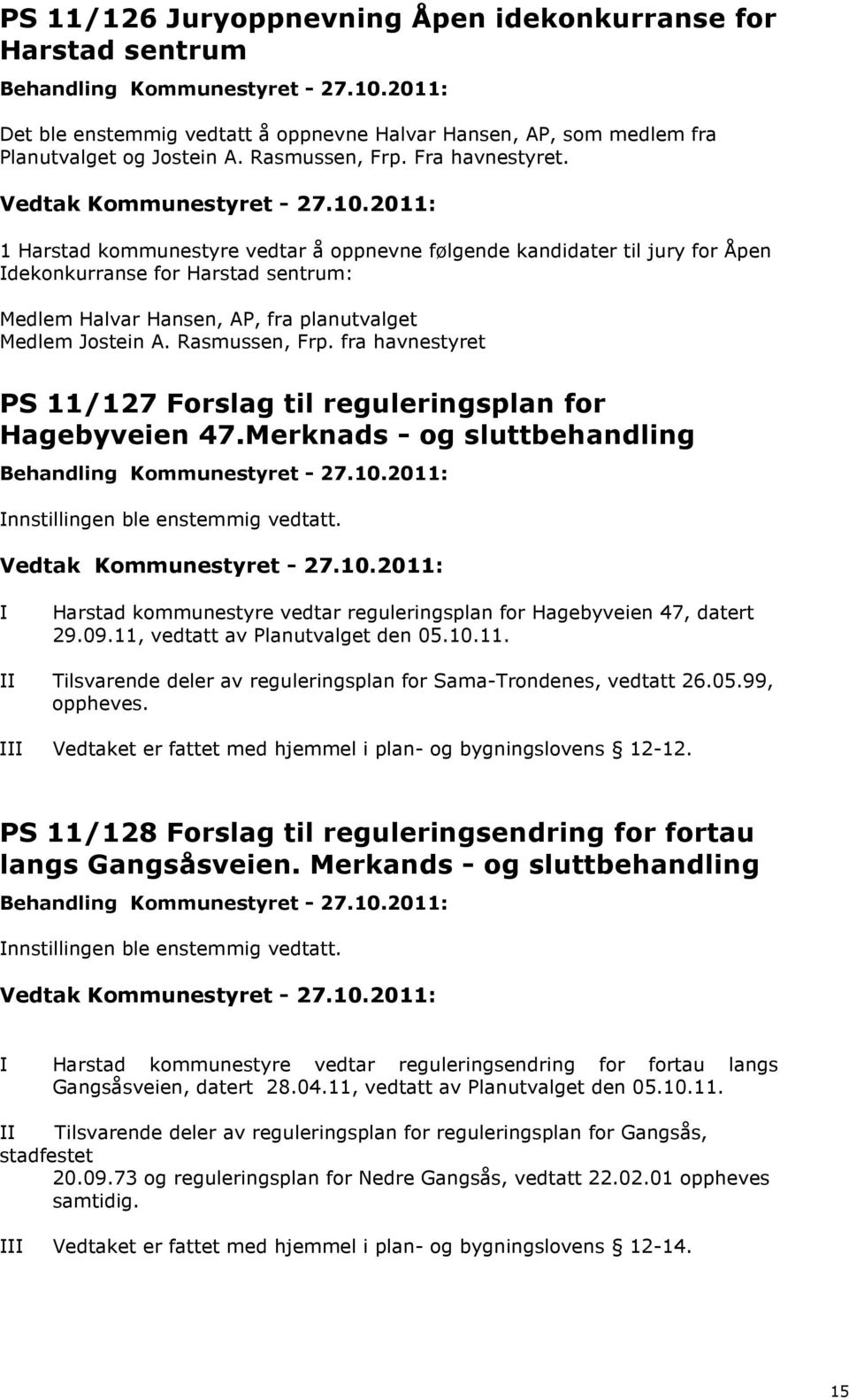 fra havnestyret PS 11/127 Forslag til reguleringsplan for Hagebyveien 47.Merknads - og sluttbehandling Innstillingen ble enstemmig vedtatt.