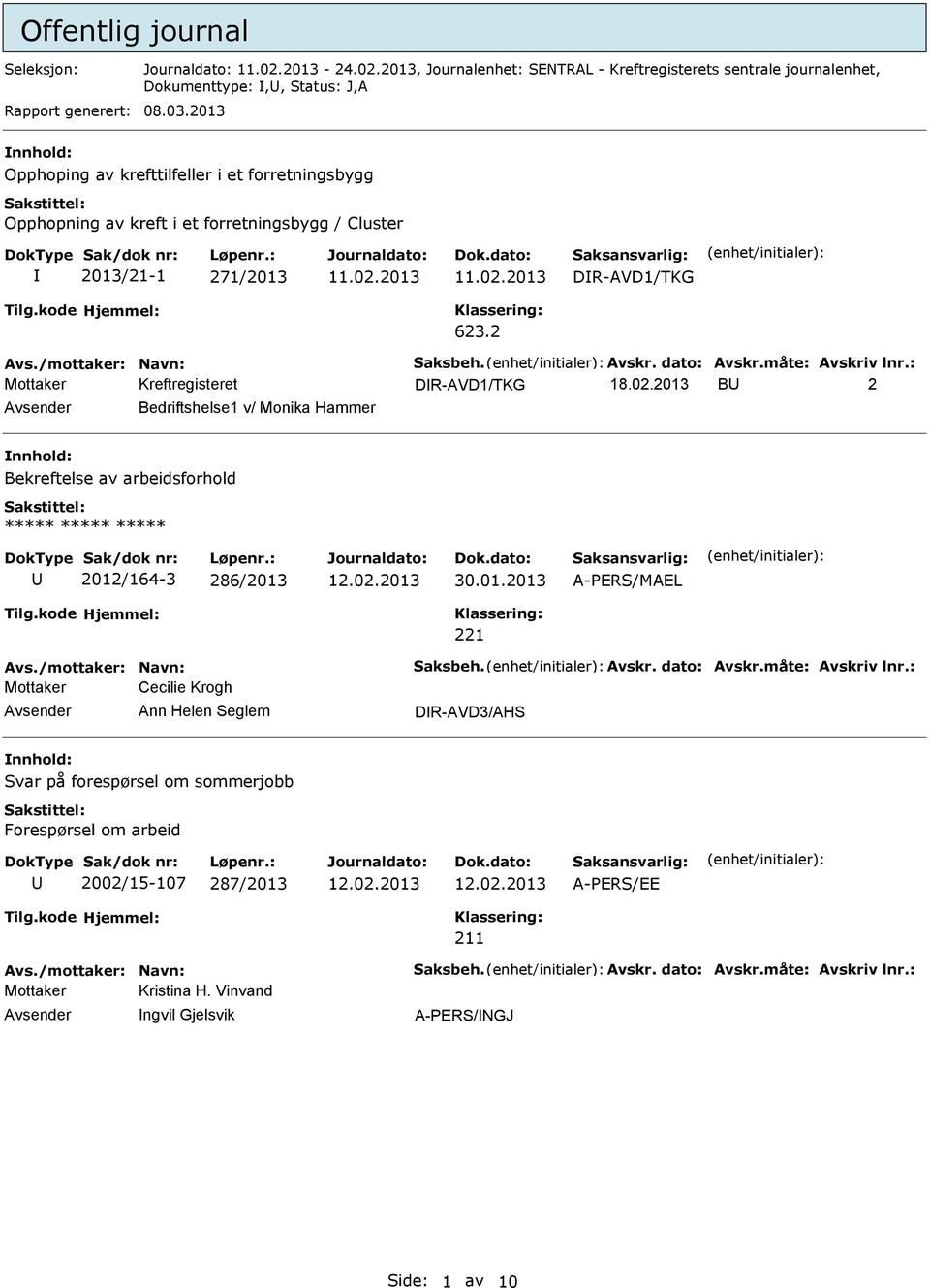 dato: Avskr.måte: Avskriv lnr.: DR-AVD1/TKG B 2 Bedriftshelse1 v/ Monika Hammer Bekreftelse av arbeidsforhold ***** ***** ***** 2012/164-3 286/2013 30.01.2013 A-PERS/MAEL 221 Avs.