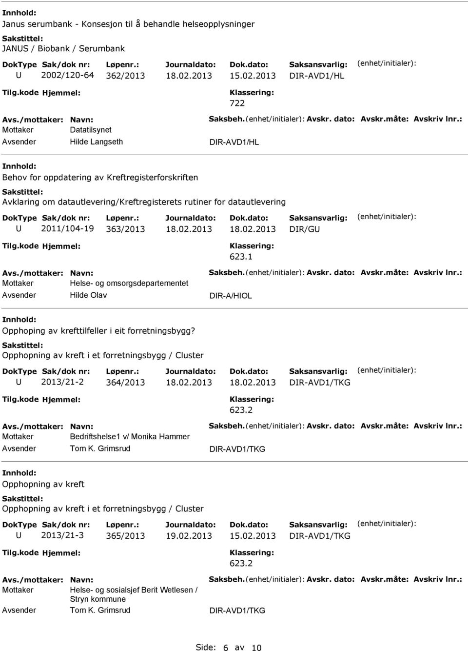 623.1 Avs./mottaker: Navn: Saksbeh. Avskr. dato: Avskr.måte: Avskriv lnr.: Mottaker Helse- og omsorgsdepartementet Hilde Olav DR-A/HOL Opphoping av krefttilfeller i eit forretningsbygg?