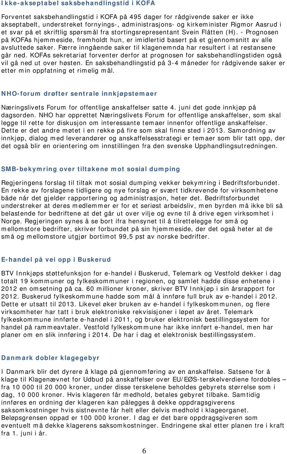 Færre inngående saker til klagenemnda har resultert i at restansene går ned. KOFAs sekretariat forventer derfor at prognosen for saksbehandlingstiden også vil gå ned ut over høsten.