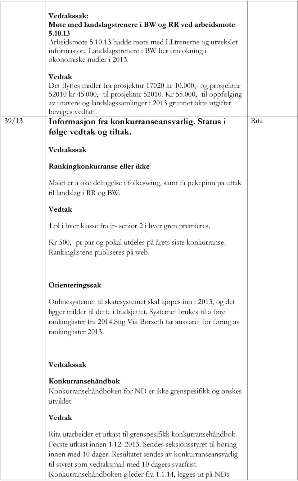 000,- til oppfølging av utøvere og landslagssamlinger i 2013 grunnet økte utgifter bevilges vedtatt. 39/13 Informasjon fra konkurranseansvarlig. Status i følge vedtak og tiltak.