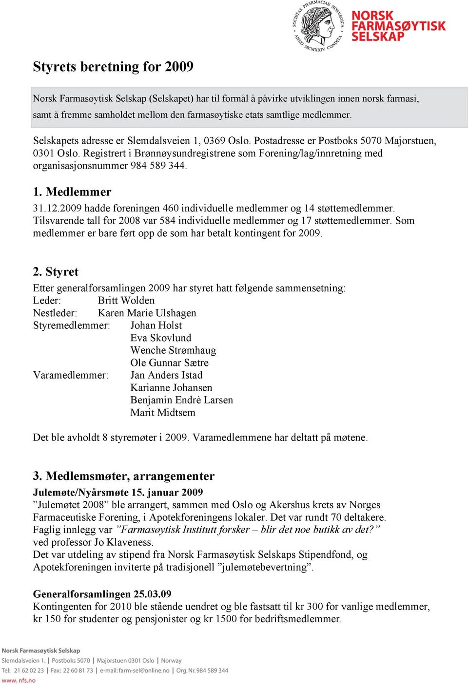 Registrert i Brønnøysundregistrene som Forening/lag/innretning med organisasjonsnummer 984 589 344. 1. Medlemmer 31.12.2009 hadde foreningen 460 individuelle medlemmer og 14 støttemedlemmer.