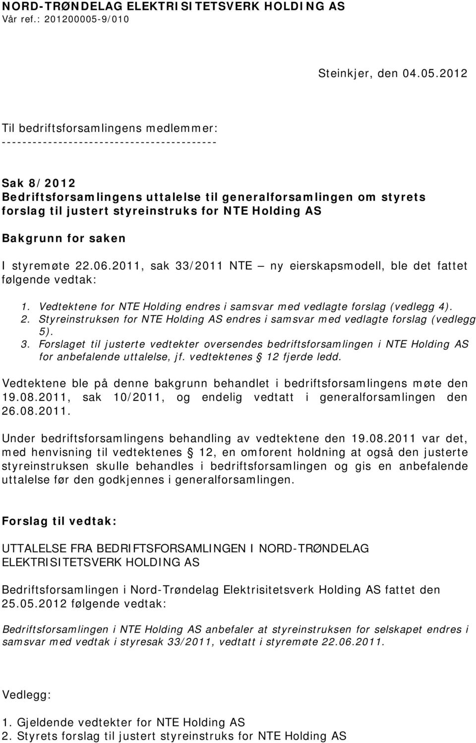 2012 Til bedriftsforsamlingens medlemmer: ------------------------------------------ Sak 8/2012 Bedriftsforsamlingens uttalelse til generalforsamlingen om styrets forslag til justert styreinstruks