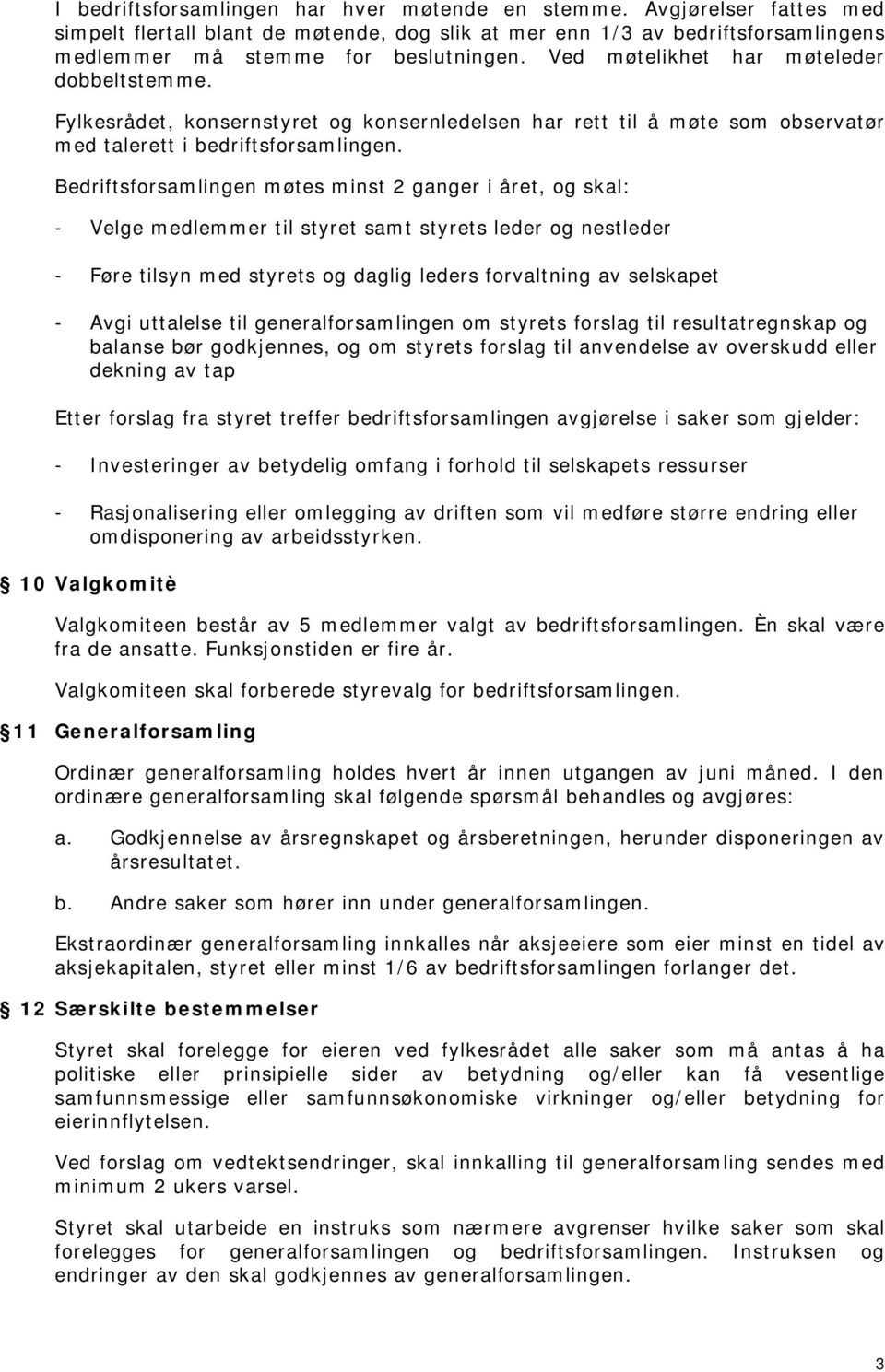 Bedriftsforsamlingen møtes minst 2 ganger i året, og skal: - Velge medlemmer til styret samt styrets leder og nestleder - Føre tilsyn med styrets og daglig leders forvaltning av selskapet - Avgi