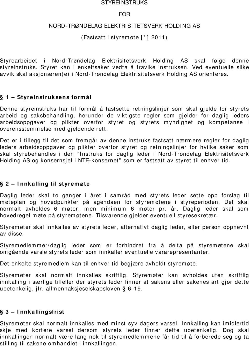 1 Styreinstruksens formål Denne styreinstruks har til formål å fastsette retningslinjer som skal gjelde for styrets arbeid og saksbehandling, herunder de viktigste regler som gjelder for daglig