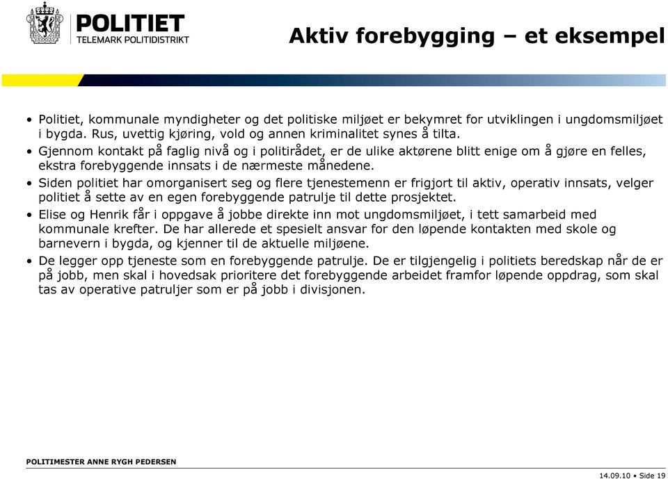 Gjennom kontakt på faglig nivå og i politirådet, er de ulike aktørene blitt enige om å gjøre en felles, ekstra forebyggende innsats i de nærmeste månedene.