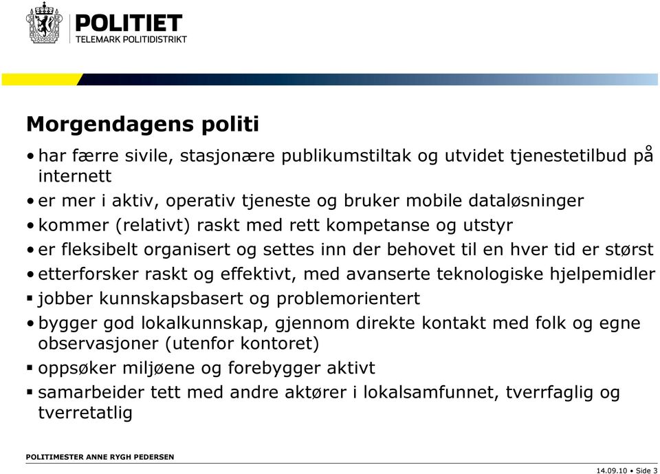 raskt og effektivt, med avanserte teknologiske hjelpemidler jobber kunnskapsbasert og problemorientert bygger god lokalkunnskap, gjennom direkte kontakt med folk