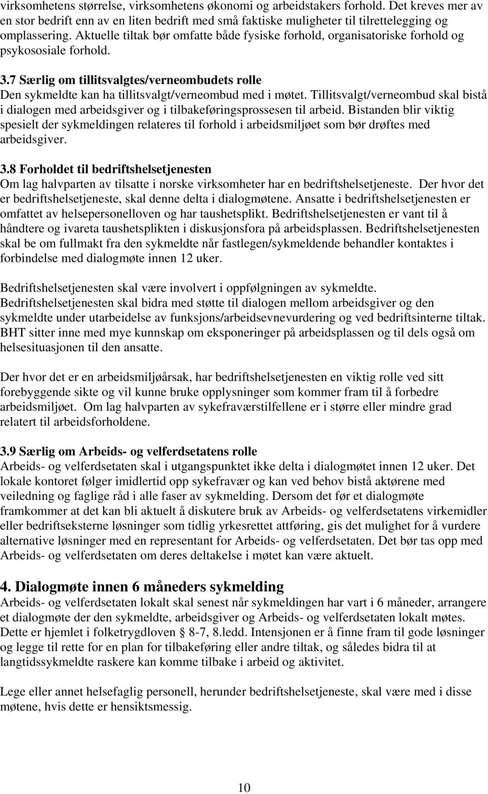 7 Særlig om tillitsvalgtes/verneombudets rolle Den sykmeldte kan ha tillitsvalgt/verneombud med i møtet.