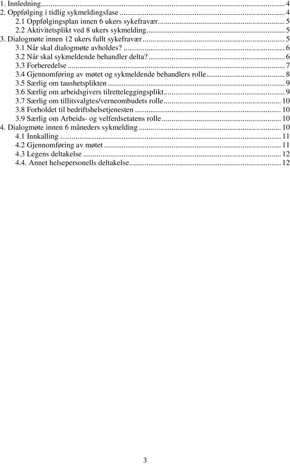 4 Gjennomføring av møtet og sykmeldende behandlers rolle... 8 3.5 Særlig om taushetsplikten... 9 3.6 Særlig om arbeidsgivers tilretteleggingsplikt... 9 3.7 Særlig om tillitsvalgtes/verneombudets rolle.