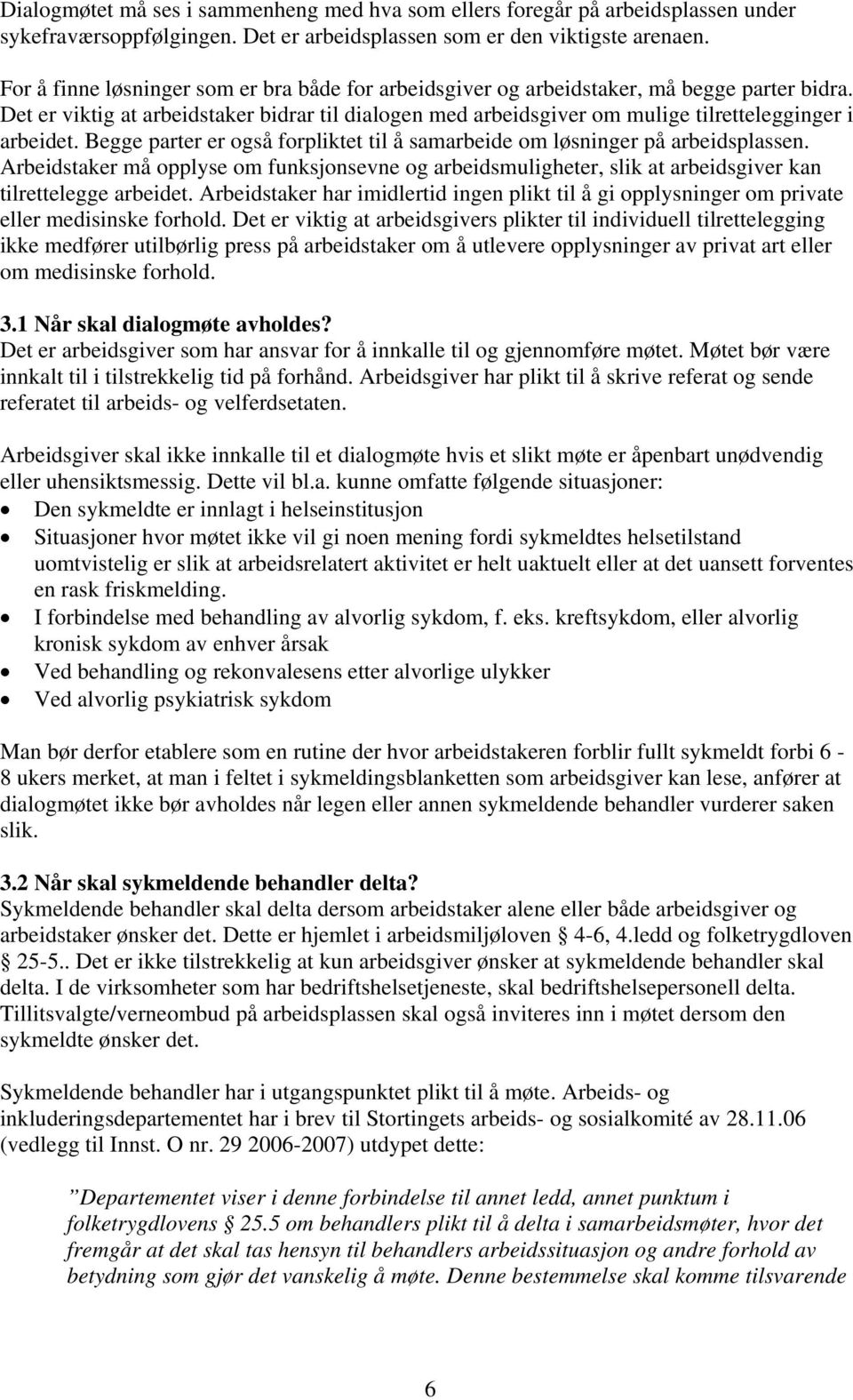 Det er viktig at arbeidstaker bidrar til dialogen med arbeidsgiver om mulige tilrettelegginger i arbeidet. Begge parter er også forpliktet til å samarbeide om løsninger på arbeidsplassen.