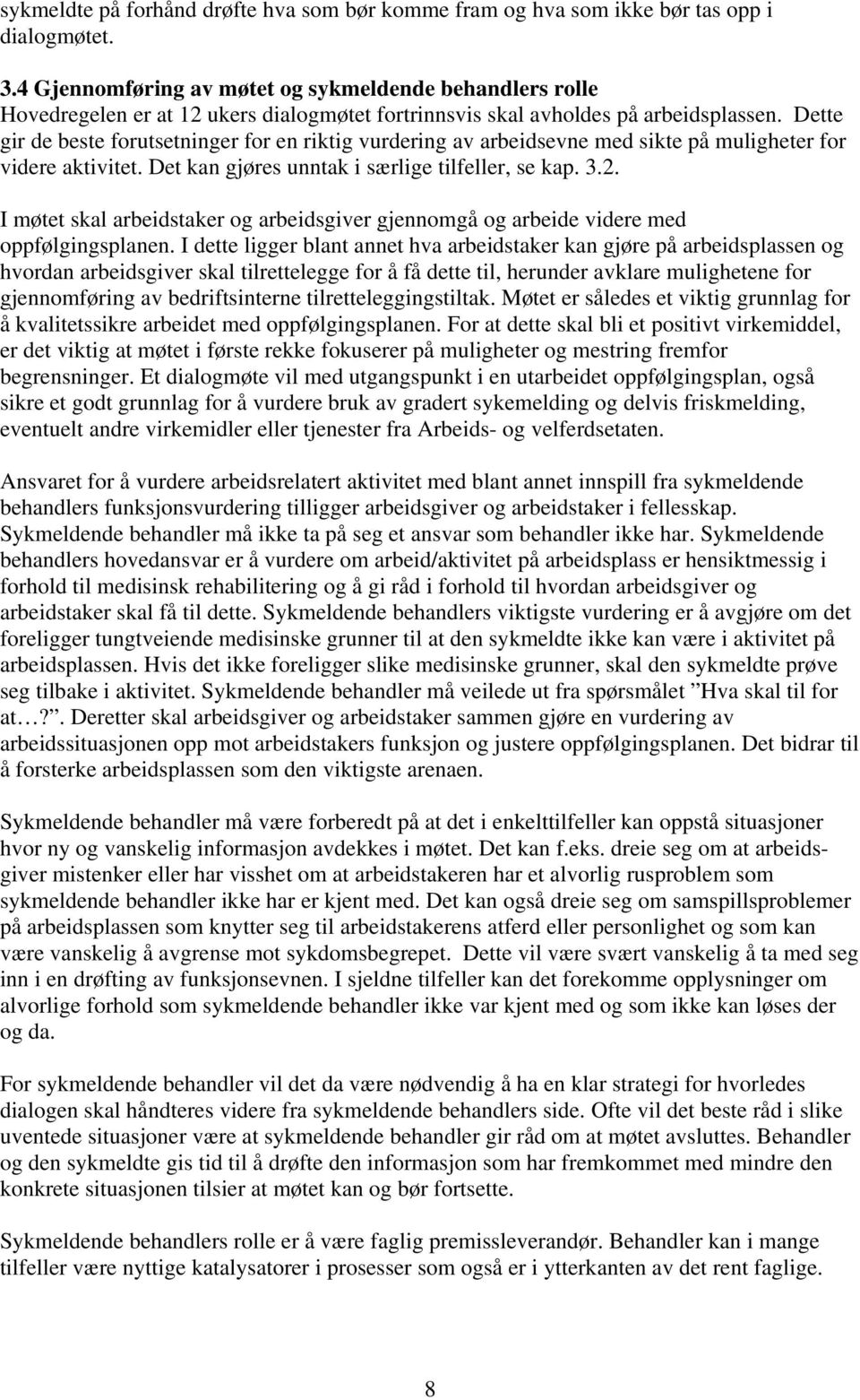 Dette gir de beste forutsetninger for en riktig vurdering av arbeidsevne med sikte på muligheter for videre aktivitet. Det kan gjøres unntak i særlige tilfeller, se kap. 3.2.