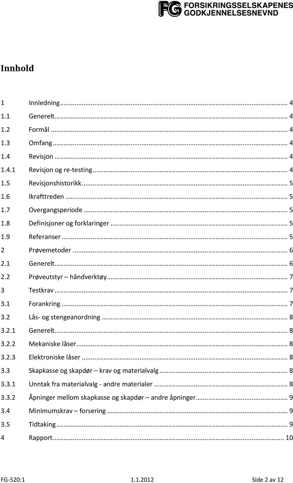 .. 8 3.2.1 Generelt... 8 3.2.2 Mekaniske låser... 8 3.2.3 Elektroniske låser... 8 3.3 Skapkasse og skapdør krav og materialvalg... 8 3.3.1 Unntak fra materialvalg - andre materialer.