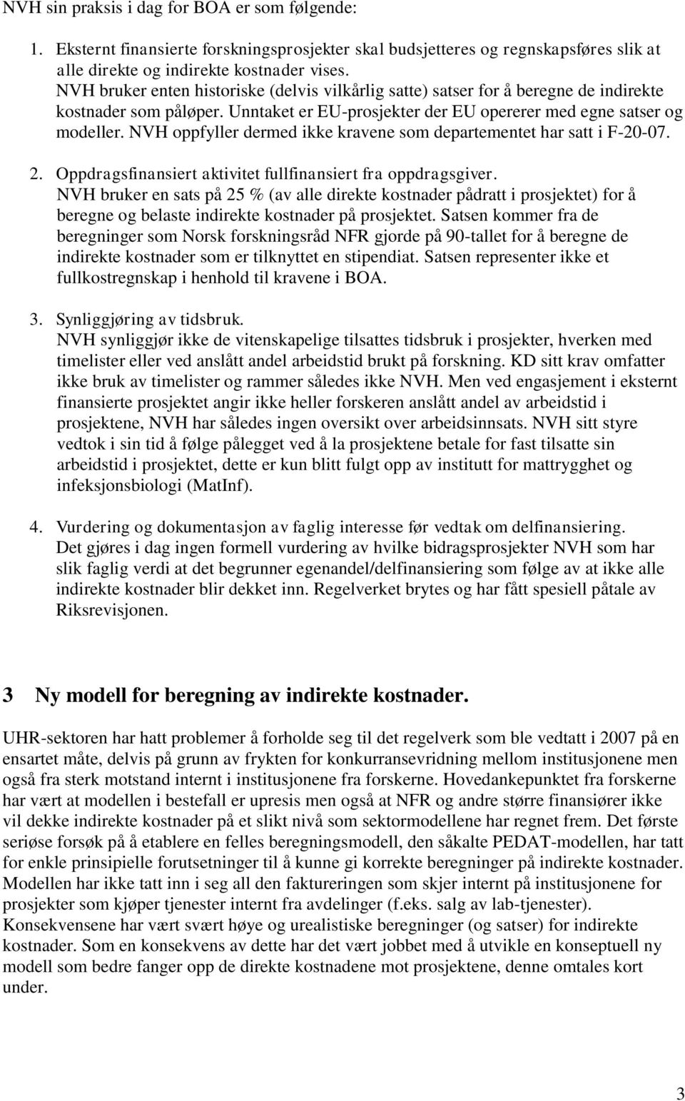 NVH oppfyller dermed ikke kravene som departementet har satt i F-20-07. 2. Oppdragsfinansiert aktivitet fullfinansiert fra oppdragsgiver.