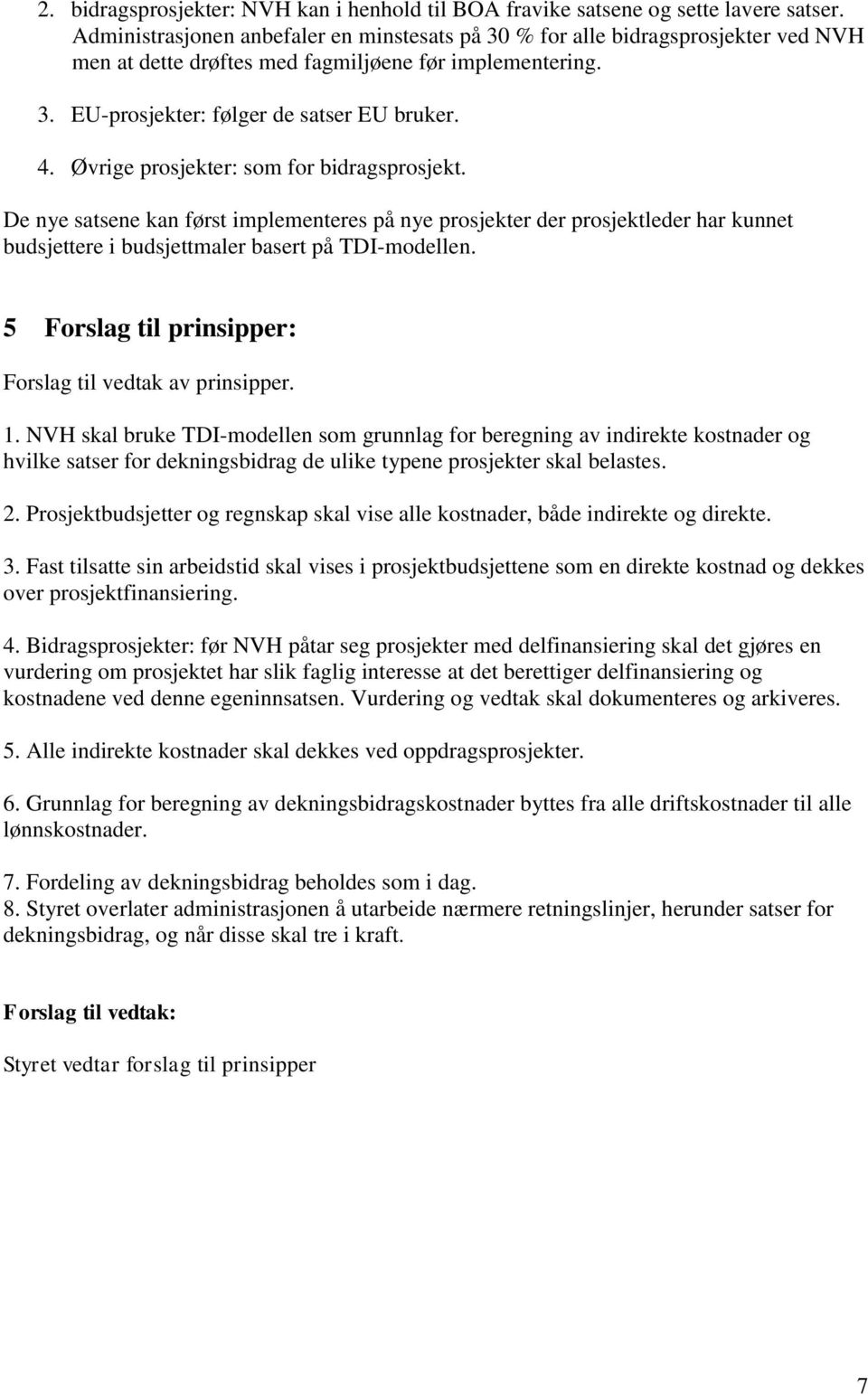 Øvrige prosjekter: som for bidragsprosjekt. De nye satsene kan først implementeres på nye prosjekter der prosjektleder har kunnet budsjettere i budsjettmaler basert på TDI-modellen.