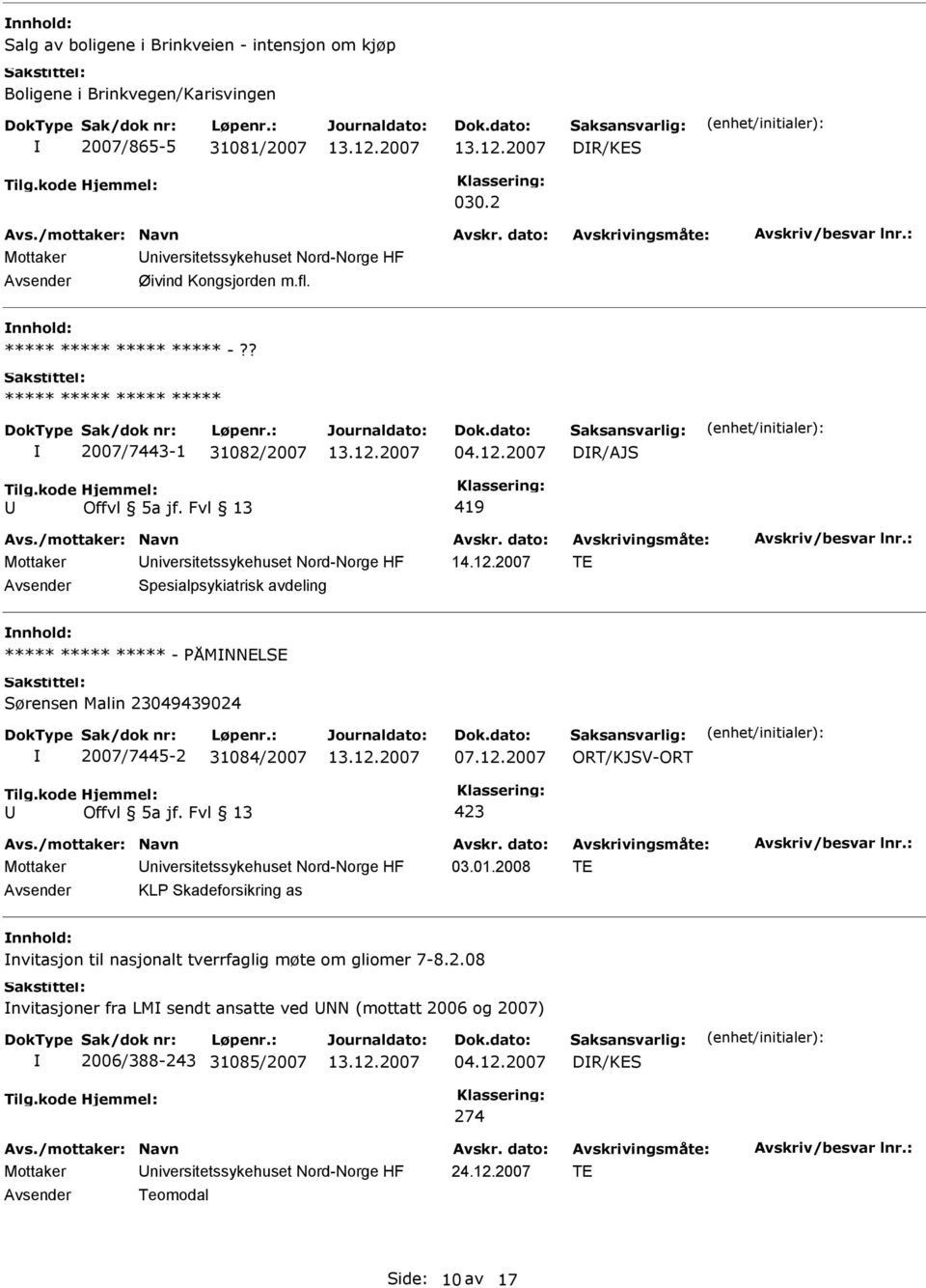 12.2007 ORT/KJSV-ORT Offvl 5a jf. Fvl 13 423 Mottaker niversitetssykehuset Nord-Norge HF 03.01.2008 TE KL Skadeforsikring as nvitasjon til nasjonalt tverrfaglig møte om gliomer 7-8.2.08 nvitasjoner fra LM sendt ansatte ved NN (mottatt 2006 og 2007) 2006/388-243 31085/2007 04.